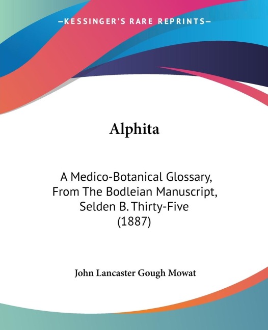Alphita: A Medico-Botanical Glossary, From The Bodleian Manuscript, Selden B. Thirty-Five (1887)