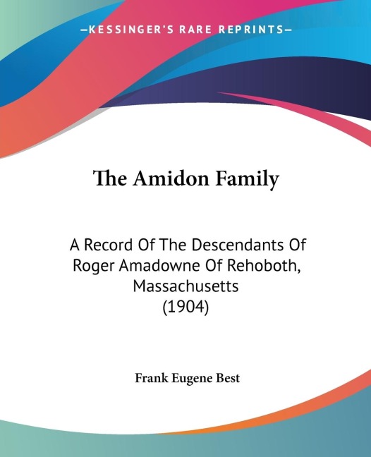 The Amidon Family: A Record Of The Descendants Of Roger Amadowne Of Rehoboth, Massachusetts (1904)