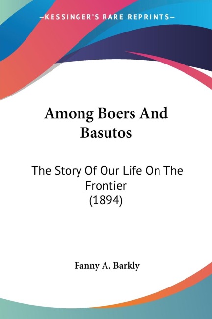 Among Boers And Basutos: The Story Of Our Life On The Frontier (1894)