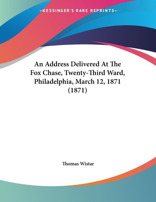 An Address Delivered At The Fox Chase, Twenty-Third Ward, Philadelphia, March 12, 1871 (1871)
