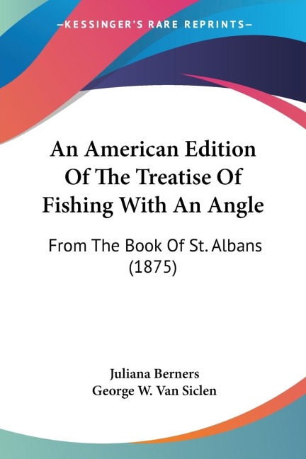 An American Edition Of The Treatise Of Fishing With An Angle: From The Book Of St. Albans (1875)