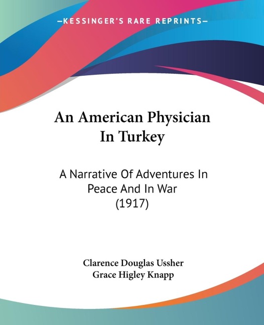 An American Physician In Turkey: A Narrative Of Adventures In Peace And In War (1917)