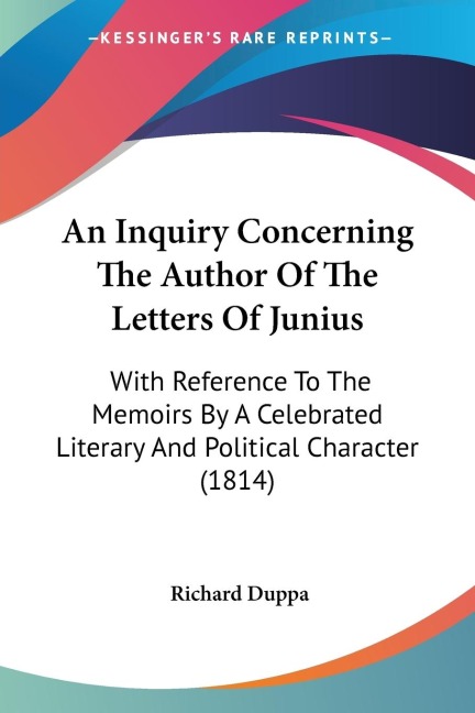 An Inquiry Concerning The Author Of The Letters Of Junius: With Reference To The Memoirs By A Celebrated Literary And Political Character (1814)