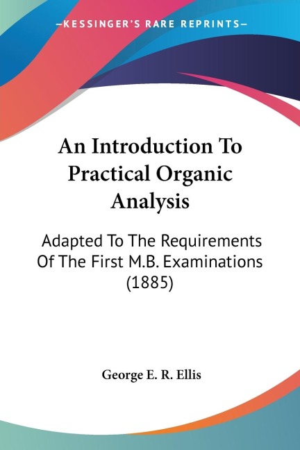 An Introduction To Practical Organic Analysis: Adapted To The Requirements Of The First M.B. Examinations (1885)