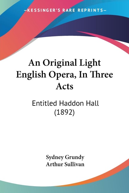 An Original Light English Opera, In Three Acts: Entitled Haddon Hall (1892)