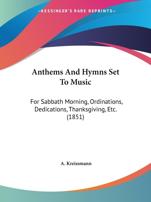 Anthems And Hymns Set To Music: For Sabbath Morning, Ordinations, Dedications, Thanksgiving, Etc. (1851)