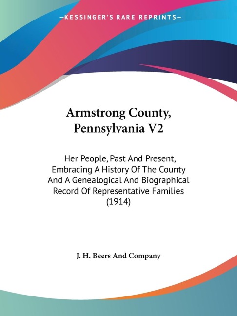 Armstrong County, Pennsylvania V2: Her People, Past And Present, Embracing A History Of The County And A Genealogical And Biographical Record Of Representative Families (1914)
