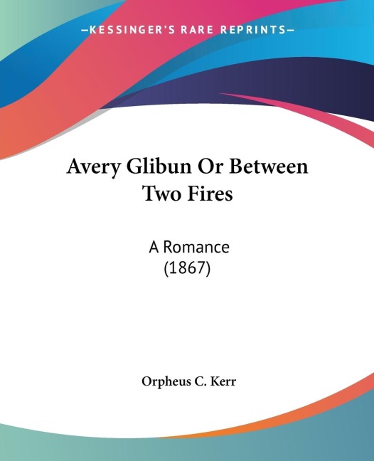 Avery Glibun Or Between Two Fires: A Romance (1867)