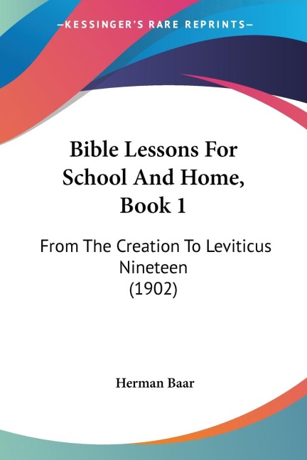 Bible Lessons For School And Home, Book 1: From The Creation To Leviticus Nineteen (1902)