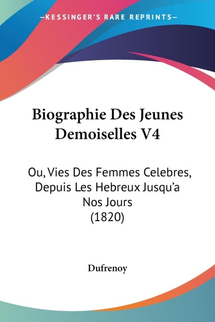 Biographie Des Jeunes Demoiselles V4: Ou, Vies Des Femmes Celebres, Depuis Les Hebreux Jusqua Nos Jours (1820)