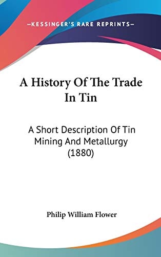 A History Of The Trade In Tin: A Short Description Of Tin Mining And Metallurgy (1880)