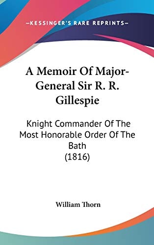 A Memoir Of Major-General Sir R. R. Gillespie: Knight Commander Of The Most Honorable Order Of The Bath (1816)