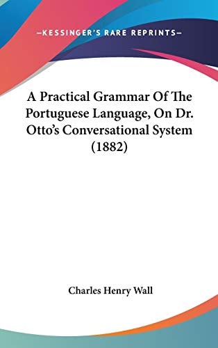 A Practical Grammar Of The Portuguese Language, On Dr. Otto's Conversational System (1882)