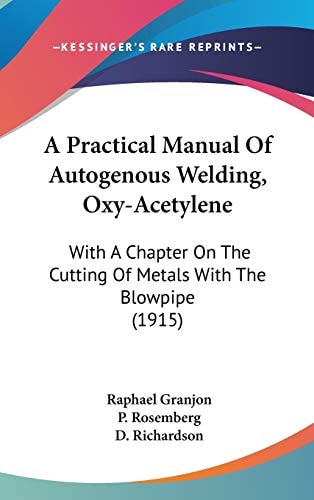 A Practical Manual Of Autogenous Welding, Oxy-Acetylene: With A Chapter On The Cutting Of Metals With The Blowpipe (1915)