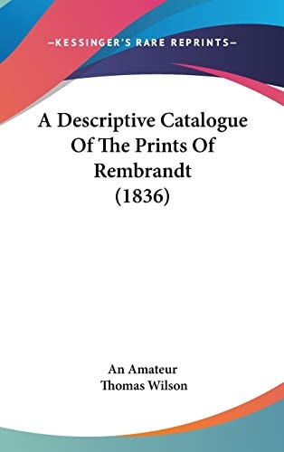A Descriptive Catalogue Of The Prints Of Rembrandt (1836)
