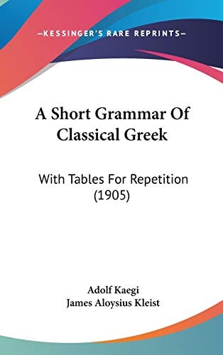 A Short Grammar Of Classical Greek: With Tables For Repetition (1905)
