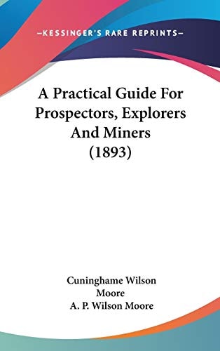 A Practical Guide For Prospectors, Explorers And Miners (1893)