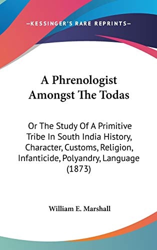 A Phrenologist Amongst The Todas: Or The Study Of A Primitive Tribe In South India History, Character, Customs, Religion, Infanticide, Polyandry, Language (1873)