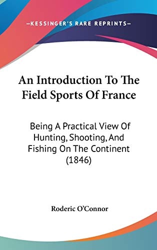 An Introduction To The Field Sports Of France: Being A Practical View Of Hunting, Shooting, And Fishing On The Continent (1846)