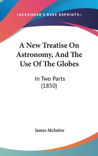 A New Treatise On Astronomy, And The Use Of The Globes: In Two Parts (1850)