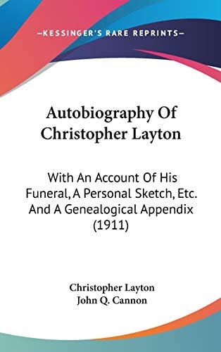 Autobiography Of Christopher Layton: With An Account Of His Funeral, A Personal Sketch, Etc. And A Genealogical Appendix (1911)