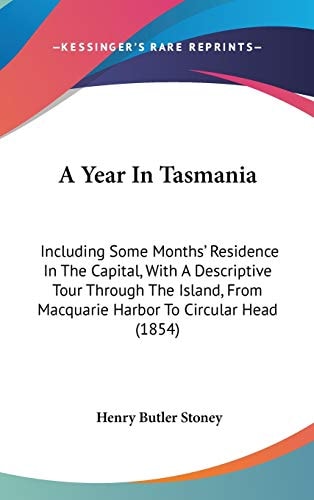 A Year In Tasmania: Including Some Months' Residence In The Capital, With A Descriptive Tour Through The Island, From Macquarie Harbor To Circular Head (1854)