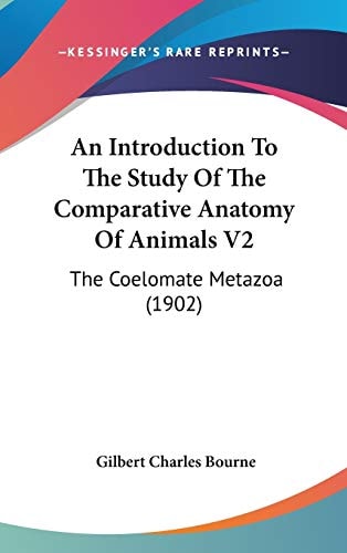 An Introduction To The Study Of The Comparative Anatomy Of Animals V2: The Coelomate Metazoa (1902)