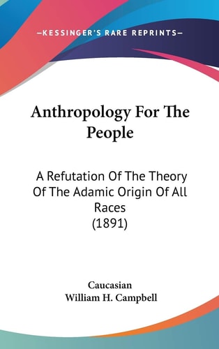 Anthropology For The People: A Refutation Of The Theory Of The Adamic Origin Of All Races (1891)