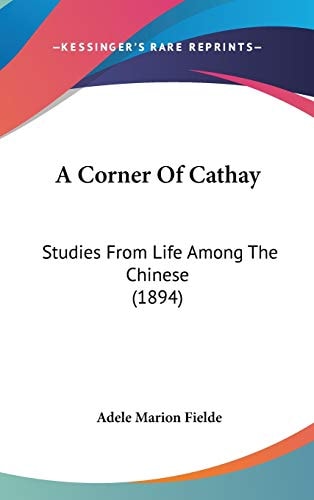 A Corner Of Cathay: Studies From Life Among The Chinese (1894)