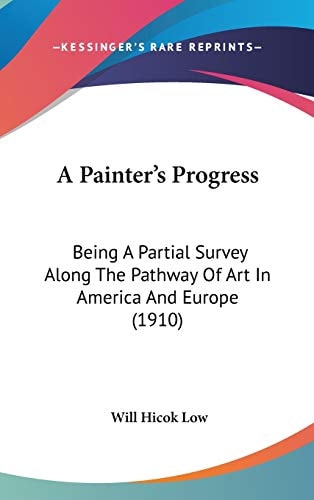 A Painter's Progress: Being A Partial Survey Along The Pathway Of Art In America And Europe (1910)