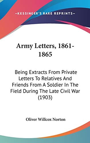 Army Letters, 1861-1865: Being Extracts From Private Letters To Relatives And Friends From A Soldier In The Field During The Late Civil War (1903)