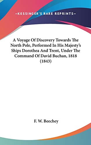 A Voyage Of Discovery Towards The North Pole, Performed In His Majesty's Ships Dorothea And Trent, Under The Command Of David Buchan, 1818 (1843)