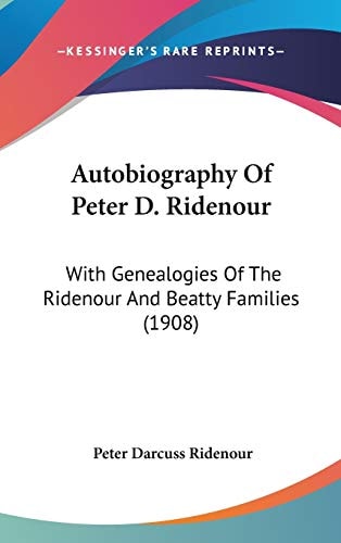 Autobiography Of Peter D. Ridenour: With Genealogies Of The Ridenour And Beatty Families (1908)