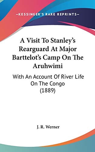 A Visit To Stanley's Rearguard At Major Barttelot's Camp On The Aruhwimi: With An Account Of River Life On The Congo (1889)