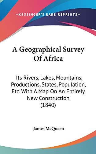 A Geographical Survey Of Africa: Its Rivers, Lakes, Mountains, Productions, States, Population, Etc. With A Map On An Entirely New Construction (1840)