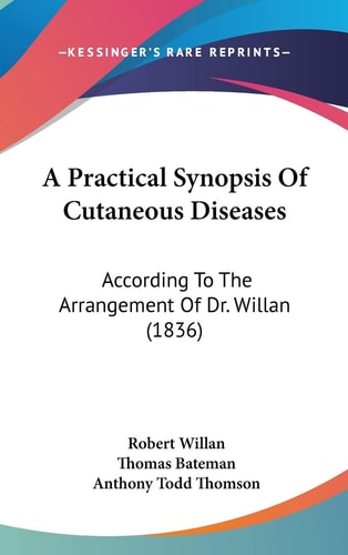 A Practical Synopsis Of Cutaneous Diseases: According To The Arrangement Of Dr. Willan (1836)