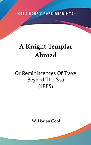 A Knight Templar Abroad: Or Reminiscences Of Travel Beyond The Sea (1885)