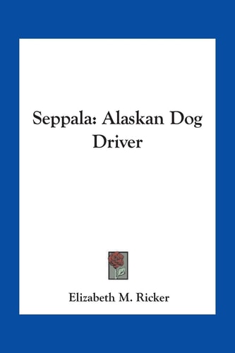 Seppala: Alaskan Dog Driver