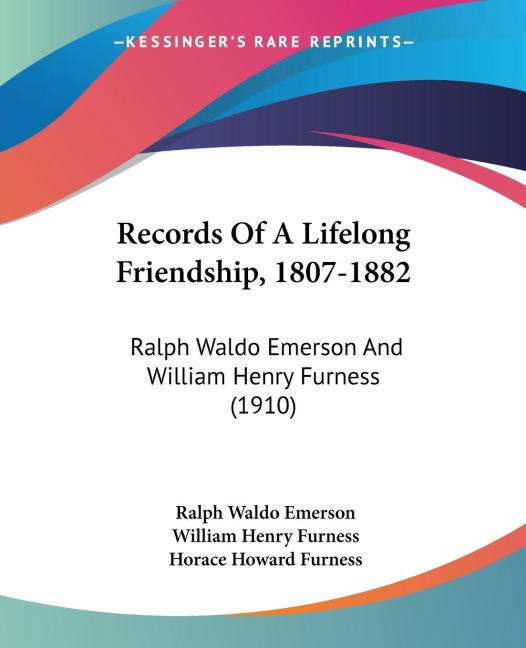 Records Of A Lifelong Friendship, 1807-1882: Ralph Waldo Emerson And William Henry Furness (1910)