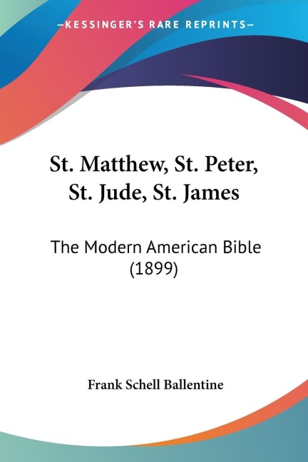 St. Matthew, St. Peter, St. Jude, St. James: The Modern American Bible (1899)