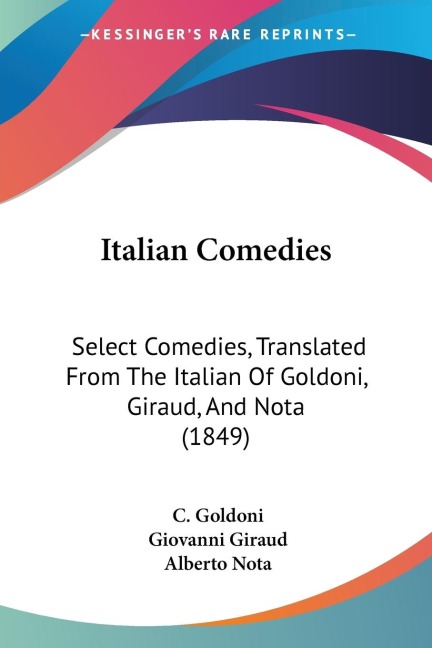 Italian Comedies: Select Comedies, Translated From The Italian Of Goldoni, Giraud, And Nota (1849)