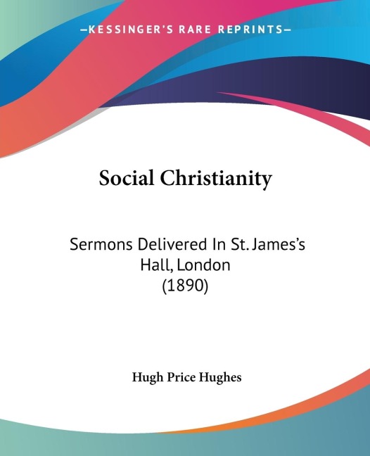 Social Christianity: Sermons Delivered In St. Jamess Hall, London (1890)