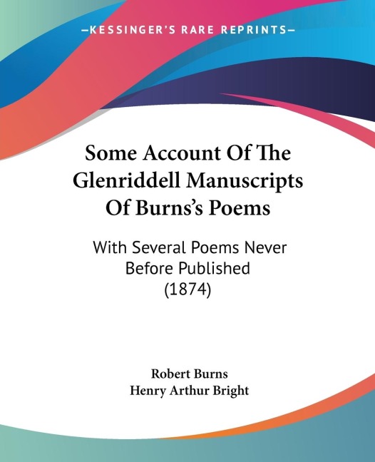 Some Account Of The Glenriddell Manuscripts Of Burnss Poems: With Several Poems Never Before Published (1874)
