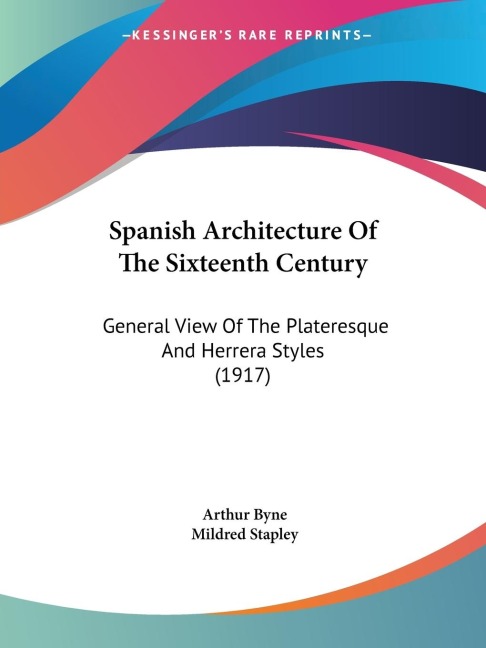 Spanish Architecture Of The Sixteenth Century: General View Of The Plateresque And Herrera Styles (1917)