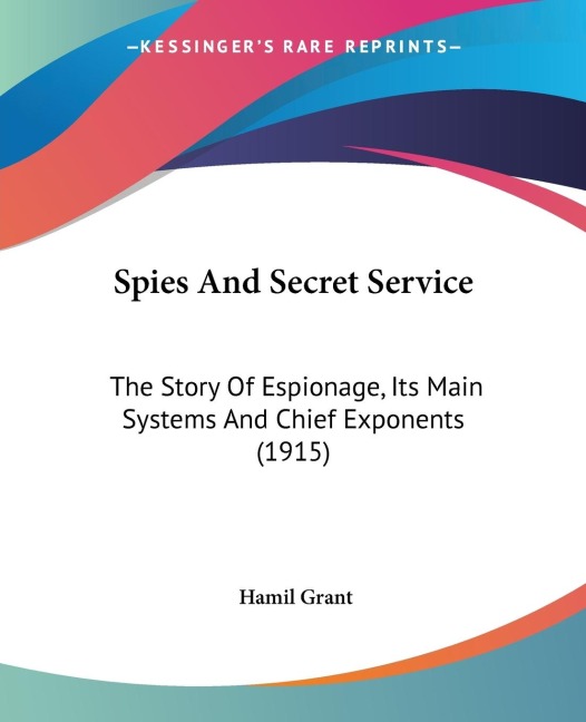 Spies And Secret Service: The Story Of Espionage, Its Main Systems And Chief Exponents (1915)