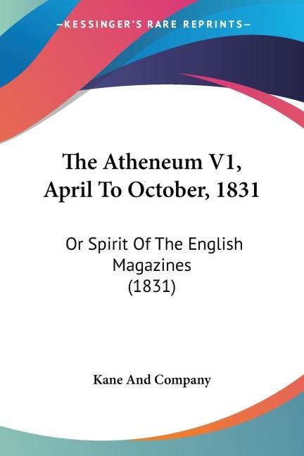 The Atheneum V1, April To October, 1831: Or Spirit Of The English Magazines (1831)