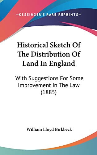 Historical Sketch Of The Distribution Of Land In England: With Suggestions For Some Improvement In The Law (1885)
