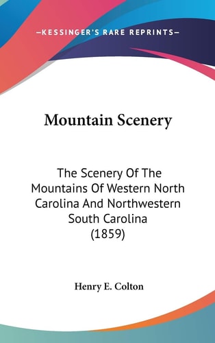 Mountain Scenery: The Scenery Of The Mountains Of Western North Carolina And Northwestern South Carolina (1859)