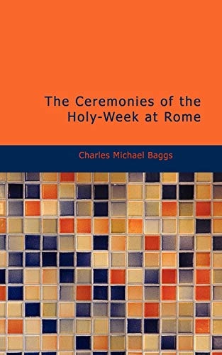 The Ceremonies of the Holy-Week at Rome