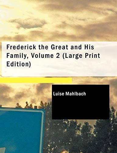 Frederick the Great and His Family, Volume 2 (Large Print Edition)